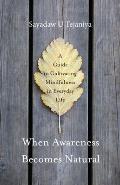 When Awareness Becomes Natural A Guide to Cultivating Mindfulness in Everyday Life