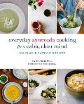 Everyday Ayurveda Cooking for a Calm Clear Mind 100 Simple Sattvic Recipes