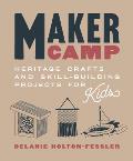 Maker Camp: Heritage Crafts, and Skill Building Projects for Kids