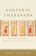 Esoteric Theravada The Story of the Forgotten Meditation Tradition of Southeast Asia