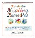 Hands On Healing Remedies 150 Recipes for Herbal Balms Salves Oils Liniments & Other Topical Therapies