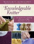 Knowledgeable Knitter Understand the Inner Workings of Knitting & Make Every Project a Success