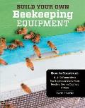 Build Your Own Beekeeping Equipment How to Construct 8 & 10 Frame Hives Top Bar Nuc & Demo Hives Feeders Swarm Catchers & More