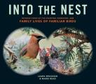 Into the Nest Intimate Views of the Courting Parenting & Family Lives of Familiar Birds