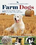 Farm Dogs A Comprehensive Breed Guide to 93 Guardians Herders Terriers & Other Canine Working Partners