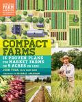 Compact Farms 15 Proven Plans for Market Farms on 5 Acres or Less Includes Detailed Farm Layouts for Productivity & Efficiency