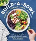 Build a Bowl 77 Satisfying & Nutritious Combos Whole Grain + Vegetable + Protein + Sauce Meal