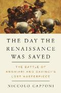 Day the Renaissance Was Saved The Battle of Anghiari & da Vincis Lost Masterpiece