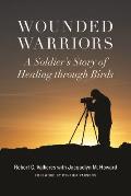 Wounded Warriors: A Soldier's Story of Healing Through Birds