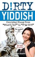 Dirty Yiddish: Everyday Slang from What's Up? to F*%# Off!