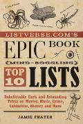Listverse.Com's Epic Book of Mind-Boggling Top 10 Lists: Unbelievable Facts and Astounding Trivia on Movies, Music, Crime, Celebrities, History, and M