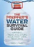 Preppers Water Survival Guide Harvest Treat & Store Your Most Vital Resource
