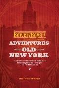 Bowery Boys Adventures in Old New York An Unconventional Exploration of Manhattans Historic Neighborhoods Secret Spots & Colorful Characters