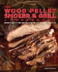 Wood Pellet Smoker & Grill Cookbook Recipes & Techniques for the Most Flavorful & Delicious Barbecue