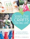 Screen-Free Crafts Kids Will Love: Fun Activities That Inspire Creativity, Problem-Solving and Lifelong Learning