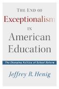 The End of Exceptionalism in American Education: The Changing Politics of School Reform