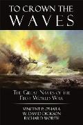 To Crown the Waves: The Great Navies of the First World War