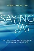 Saying Yes Discovering & Responding to Gods Will in Your Life
