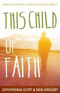 This Child of Faith: Raising a Spiritual Child in a Secular World