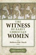The Witness of Early Christian Women: Mothers of the Church