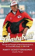 Martyball: The Life and Triumphs of Marty Schottenheimer, the Coach Who Really Did Win It All