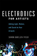 Electronics for Artists Adding Light Motion & Sound to Your Artwork