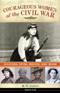 Courageous Women of the Civil War Soldiers Spies Medics & More