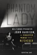 Phantom Lady Hollywood Producer Joan Harrison the Forgotten Woman Behind Hitchcock