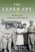 Leper Spy The Story of an Unlikely Hero of World War II