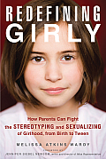 Redefining Girly How Parents Can Fight the Stereotyping & Sexualizing of Girlhood from Birth to Tween