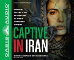 Captive in Iran: A Remarkable True Story of Hope and Triumph Amid the Horror of Tehran's Brutal Evin Prison