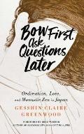 Bow First Ask Questions Later Ordination Love & Monastic Zen in Japan