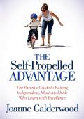 The Self-Propelled Advantage: The Parent's Guide to Raising Independent, Motivated Kids Who Learn with Excellence