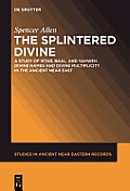 The Splintered Divine: A Study of Istar, Baal, and Yahweh Divine Names and Divine Multiplicity in the Ancient Near East