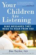 Your Children Are Listening Nine Messages They Need to Hear from You
