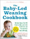 Baby Led Weaning Cookbook 130 Recipes That Will Help Your Baby Learn to Eat Solid Foods & That the Whole Family Will Enjoy