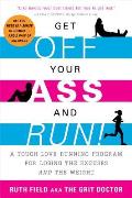 Get Off Your Ass and Run!: A Tough-Love Running Program for Losing the Excuses and the Weight