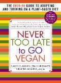 Never Too Late to Go Vegan The Over 50 Guide to Being Fit Healthy & Happy on a Plant Based Diet