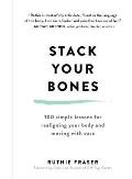 Stack Your Bones 100 Simple Lessons for Realigning Your Body & Moving with Ease
