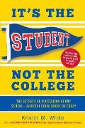 It's the Student, Not the College: The Secrets of Succeeding at Any School - Without Going Broke or Crazy