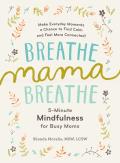 Breathe Mama Breathe 5 Minute Mindfulness for Busy Moms