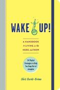 Wake Up!: A Handbook to Living in the Here and Now - 54 Playful Strategies to Help You Snap Out of Autopilot