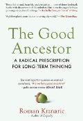 Good Ancestor A Radical Prescription for Long Term Thinking