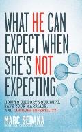 What He Can Expect When She's Not Expecting: How to Support Your Wife, Save Your Marriage, and Conquer Infertility!