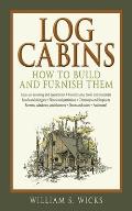 Log Cabins: How to Build and Furnish Them