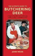 The Ultimate Guide to Butchering Deer: A Step-By-Step Guide to Field Dressing, Skinning, Aging, and Butchering Deer