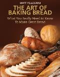 Art of Baking Bread What You Really Need to Know to Make Great Bread