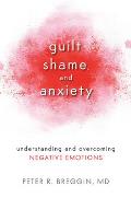 Guilt Shame & Anxiety Understanding & Overcoming Negative Emotions