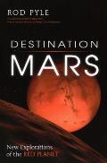 Destination Mars New Explorations of the Red Planet