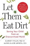 Let Them Eat Dirt Saving Our Children from an Oversanitized World